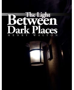 The Light Between Dark Places - Henry Walton