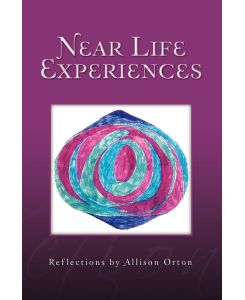 Near Life Experiences Reflections by Allison Orton - Allison Orton