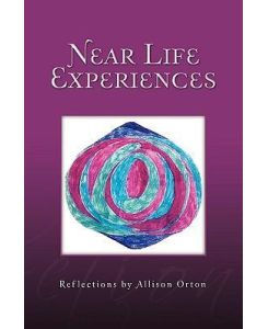 Near Life Experiences Reflections by Allison Orton - Allison Orton