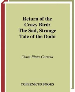 Return of the Crazy Bird The Sad, Strange Tale of the Dodo - Clara Pinto-Correia
