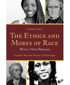 The Ethics and Mores of Race Equality after the History of Philosophy, with a New Preface - Naomi Zack