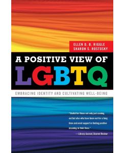 A Positive View of LGBTQ Embracing Identity and Cultivating Well-Being - Ellen D. B. Riggle, Sharon S. Rostosky