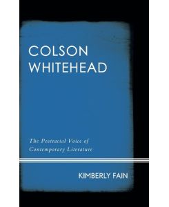 Colson Whitehead The Postracial Voice of Contemporary Literature - Kimberly Fain