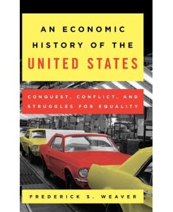 An Economic History of the United States Conquest, Conflict, and Struggles for Equality - Frederick S. Weaver
