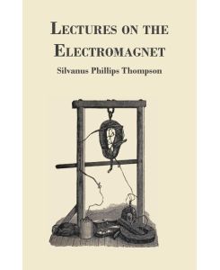 Lectures on the Electromagnet - Silvanus Phillips Thompson