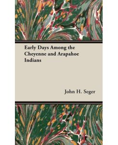 Early Days Among the Cheyenne and Arapahoe Indians - John H. Seger