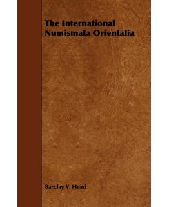 The International Numismata Orientalia - Barclay V. Head