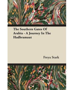 The Southern Gates Of Arabia - A Journey In The Hadbramaut - Freya Stark