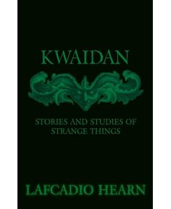 Kwaidan - Stories and Studies of Strange Things - Lafcadio Hearn