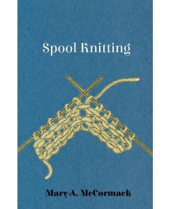 Spool Knitting - Mary A. Mccormack