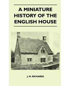 A Miniature History Of The English House - J. M. Richards