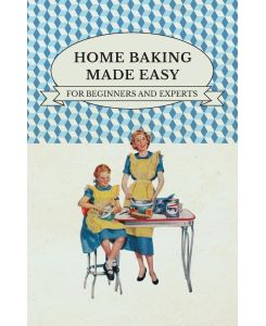 Home Baking Made Easy - For Beginners and Experts - Anon