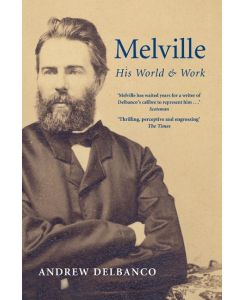 Melville His World and Work - Andrew Delbanco