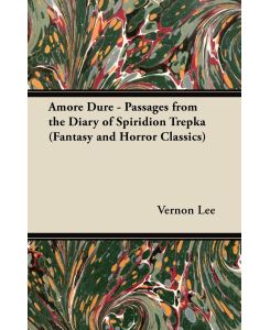 Amore Dure - Passages From the Diary of Spiridion Trepka With a Dedication by Amy Levy - Vernon Lee