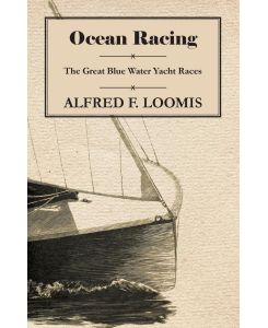 Ocean Racing - The Great Blue Water Yacht Races - Alfred F. Loomis