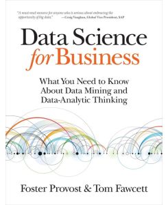 Data Science for Business What you need to know about data mining and data-analytic thinking - Foster Provost, Tom Fawcett