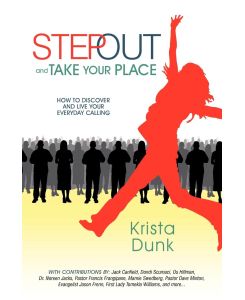 Step Out and Take Your Place How to Discover and Live Your Everyday Calling - Krista Dunk