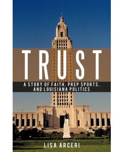 Trust A Story of Faith, Prep Sports, and Louisiana Politics - Lisa Arceri