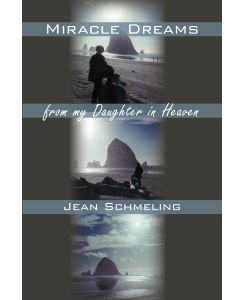 Miracle Dreams from My Daughter in Heaven - Schmeling Jean Schmeling