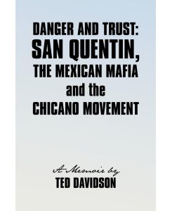 Danger and Trust San Quentin, the Mexican Mafia and the Chicano Movement - Davidson Ted Davidson