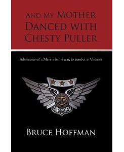 And My Mother Danced with Chesty Puller Adventures of a Marine in the Rear, to Combat in Vietnam - Hoffman Bruce Hoffman, Bruce Hoffman