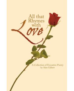 All That Rhymes with Love A Collection of Evocative Poetry - Gilbert Alan Gilbert, Alan Gilbert
