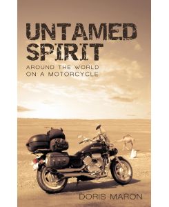 Untamed Spirit Around the World on a Motorcycle - Maron Doris Maron