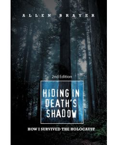 Hiding in Death's Shadow How I Survived the Holocaust; Second Edition - Allen Brayer