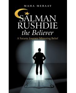 Salman Rushdie the Believer A Satanic Journey Mirroring Belief - Maha Meraay