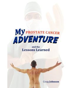 My Prostate Cancer Adventure, and the Lessons Learned - Craig Johnson
