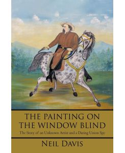 The Painting on the Window Blind,  The Story of an Unknown Artist and a Daring Union Spy - Neil Davis