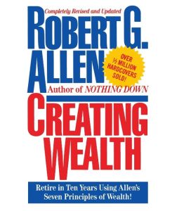Creating Wealth Retire in Ten Years Using Allen's Seven Principles - Robert G Allen