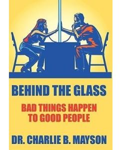Behind the Glass Bad Things Happen to Good People - Charlie B. Mayson