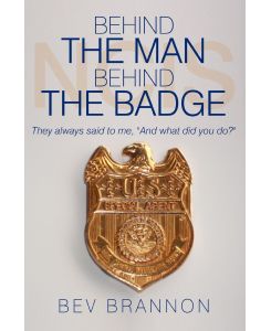 Behind the Man Behind the Badge They Always Said to Me, and What Did You Do? - Bev Brannon