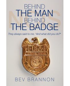 Behind the Man Behind the Badge They Always Said to Me, and What Did You Do? - Bev Brannon