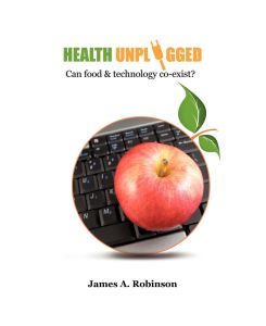 Health Unplugged Can food & technology co-exist ? - James A. Robinson