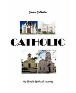 Catholic My Simple Spiritual Journey - Ysaac J. Chabo