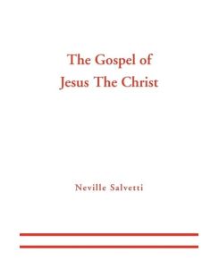 The Gospel of Jesus The Christ - Neville Salvetti
