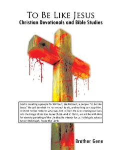 To Be Like Jesus Christian Devotionals and Bible Studies - Brother Gene