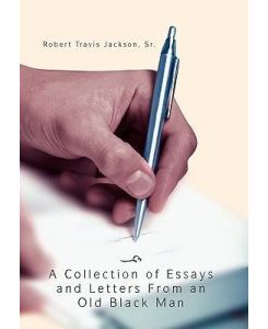 A Collection Of Essays And Letters From An Old Black Man - Robert Travis Sr. Jackson