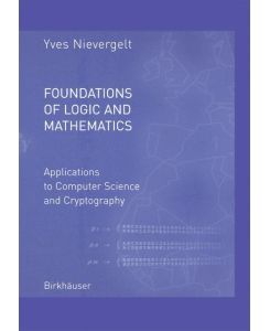 Foundations of Logic and Mathematics Applications to Computer Science and Cryptography - Yves Nievergelt