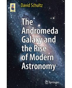 The Andromeda Galaxy and the Rise of Modern Astronomy - David Schultz