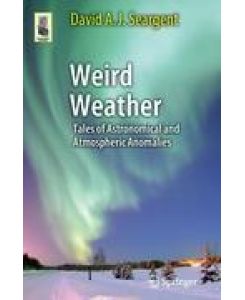 Weird Weather Tales of Astronomical and Atmospheric Anomalies - David A. J. Seargent