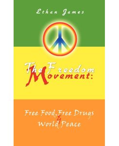 The Freedom Movement Free Food, Free Drugs & World Peace - Ethan James