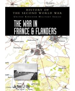 THE WAR IN FRANCE AND FLANDERS 1939-1940 HISTORY OF THE SECOND WORLD WAR: UNITED KINGDOM MILITARY SERIES:  OFFICIAL CAMPAIGN HISTORY - Major L. F. Ellis