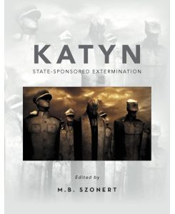 KATYN State-Sponsored Extermination: Collection of Essays - M. B. Szonert