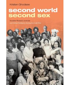 Second World, Second Sex Socialist Women's Activism and Global Solidarity during the Cold War - Kristen Ghodsee