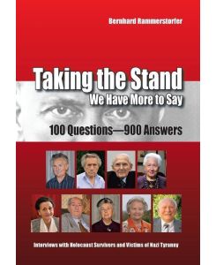 Taking the Stand We Have More to Say: 100 Questions-900 Answers Interviews with Holocaust Survivors and Victims of Nazi Tyranny - Bernhard Rammerstorfer