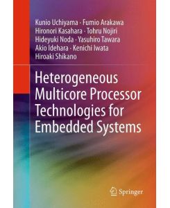 Heterogeneous Multicore Processor Technologies for Embedded Systems - Kunio Uchiyama, Fumio Arakawa, Hironori Kasahara, Tohru Nojiri, Hiroaki Shikano, Yasuhiro Tawara, Akio Idehara, Kenichi Iwata, Hideyuki Noda