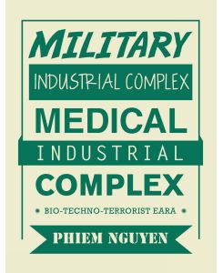 Military Industrial Complex Medical Industrial Complex Bio-Techno-Terrorist Eara - Phiem Nguyen